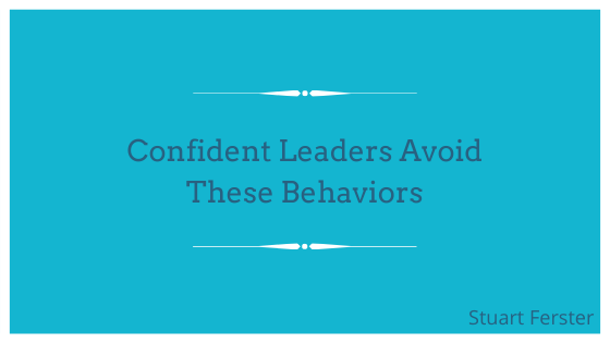 Confident Leaders Avoid These Behaviors