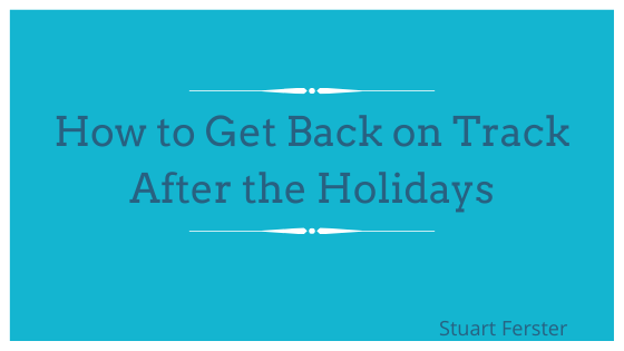 How To Get Back On Track After The Holidays Stuart Ferster