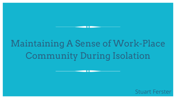 Maintaining A Sense of Work-Place Community During Isolation _ Stuart Ferster