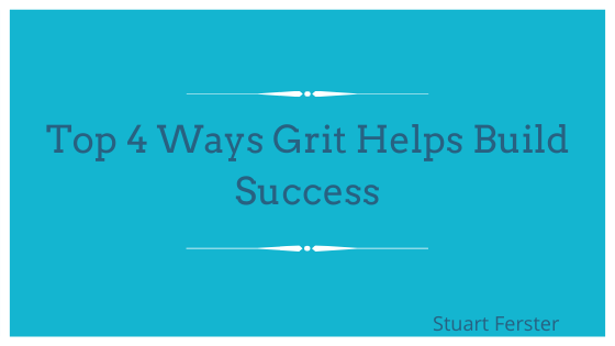 Top 4 Ways Grit Helps Build Success Stuart Ferster